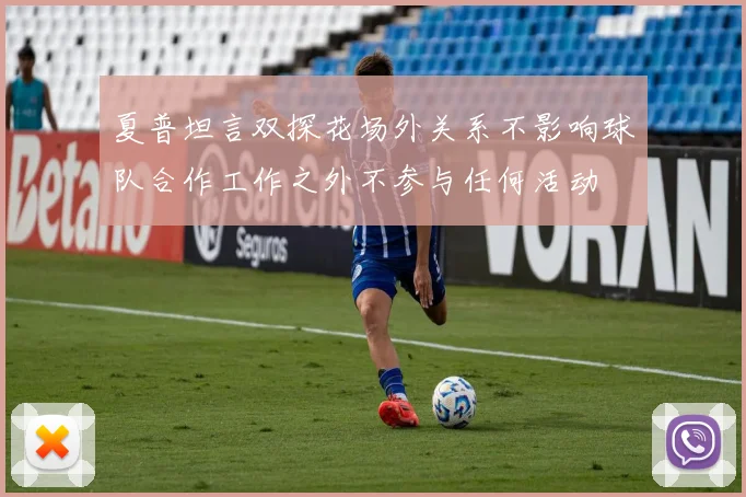 夏普坦言双探花场外关系不影响球队合作工作之外不参与任何活动